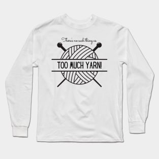 There's No Such Thing as Too Much Yarn Long Sleeve T-Shirt